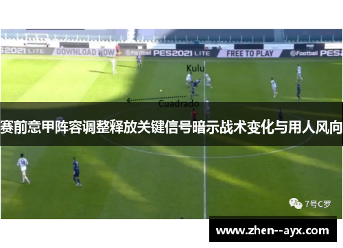 赛前意甲阵容调整释放关键信号暗示战术变化与用人风向 赛前意甲阵容调整释放关键信号暗示战术变化与用人风向