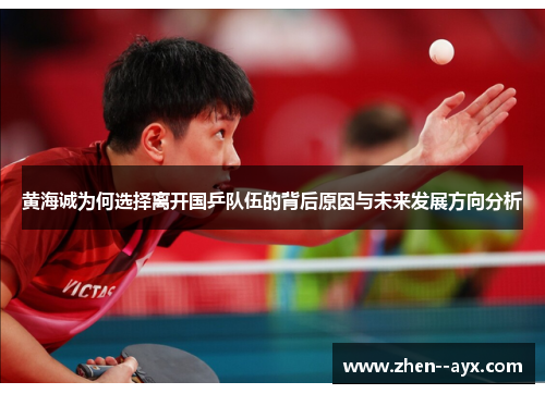 黄海诚为何选择离开国乒队伍的背后原因与未来发展方向分析