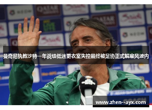 曼奇尼执教沙特一年战绩低迷更衣室失控最终被足协正式解雇风波内 曼奇尼执教沙特一年战绩低迷更衣室失控最终被足协正式解雇风波内