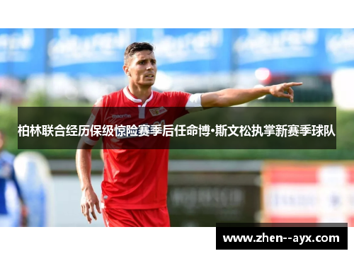 柏林联合经历保级惊险赛季后任命博·斯文松执掌新赛季球队