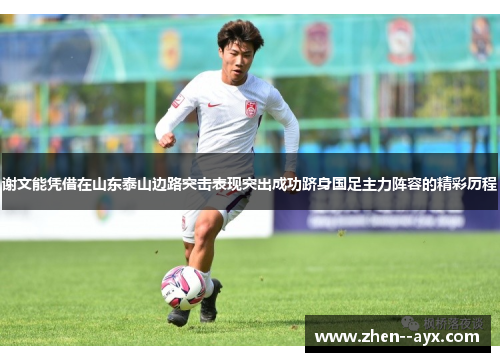 谢文能凭借在山东泰山边路突击表现突出成功跻身国足主力阵容的精彩历程