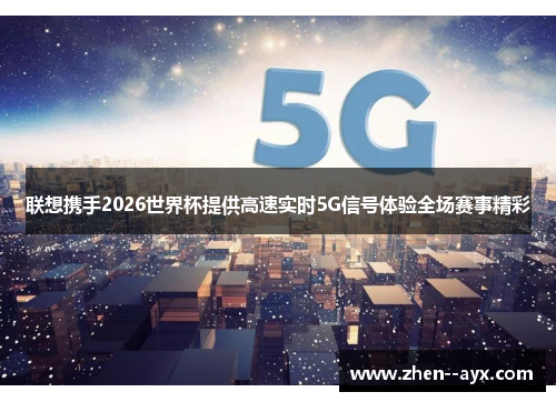 联想携手2026世界杯提供高速实时5G信号体验全场赛事精彩 联想携手2026世界杯提供高速实时5G信号体验全场赛事精彩